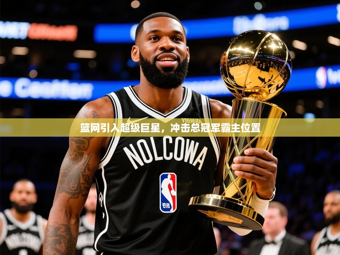 2025开运体育在线网址篮网引入超级巨星，冲击总冠军霸主位置  第4张