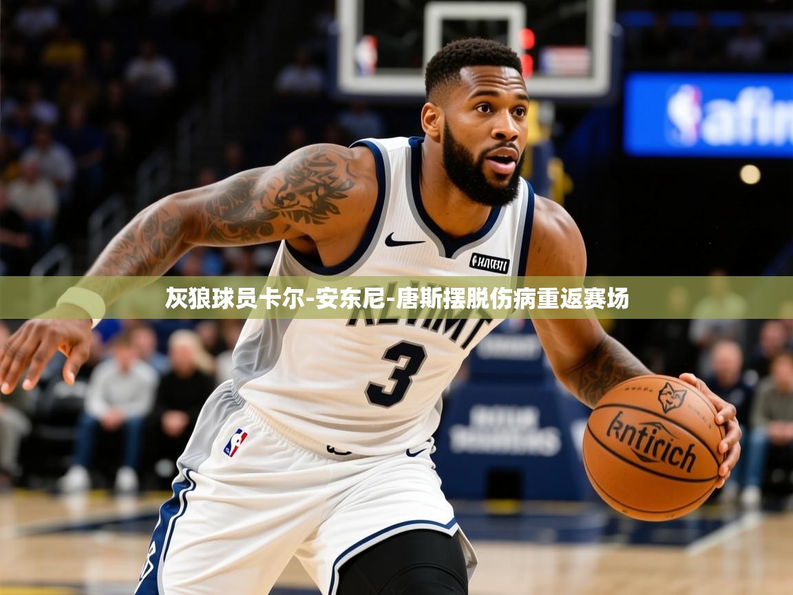 2025开云体育app官网入口灰狼球员卡尔-安东尼-唐斯摆脱伤病重返赛场  第1张