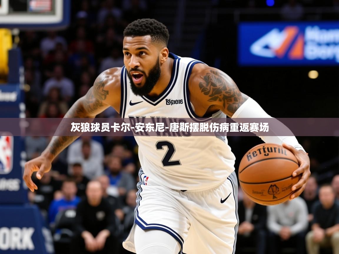 2025开云体育app官网入口灰狼球员卡尔-安东尼-唐斯摆脱伤病重返赛场  第2张
