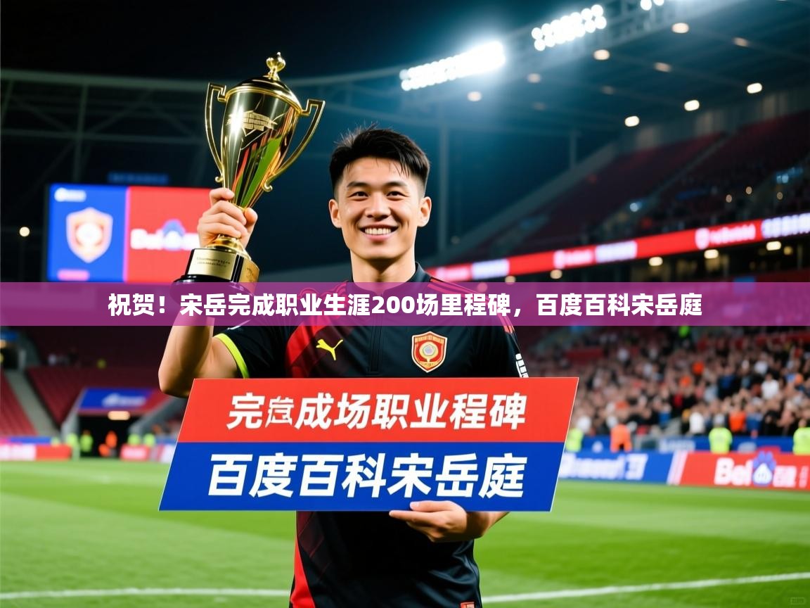 2025开运体育在线祝贺！宋岳完成职业生涯200场里程碑，百度百科宋岳庭  第2张