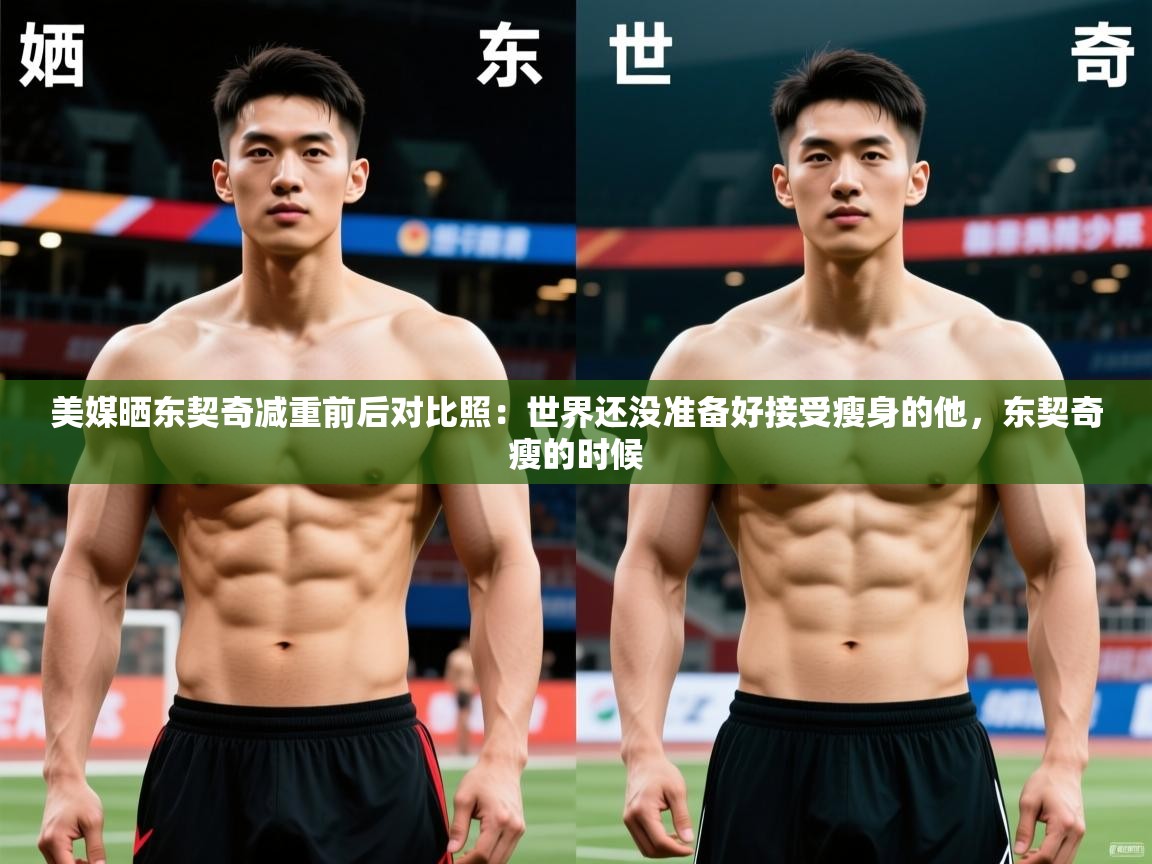 2025开云体育在线美媒晒东契奇减重前后对比照：世界还没准备好接受瘦身的他，东契奇瘦的时候  第1张