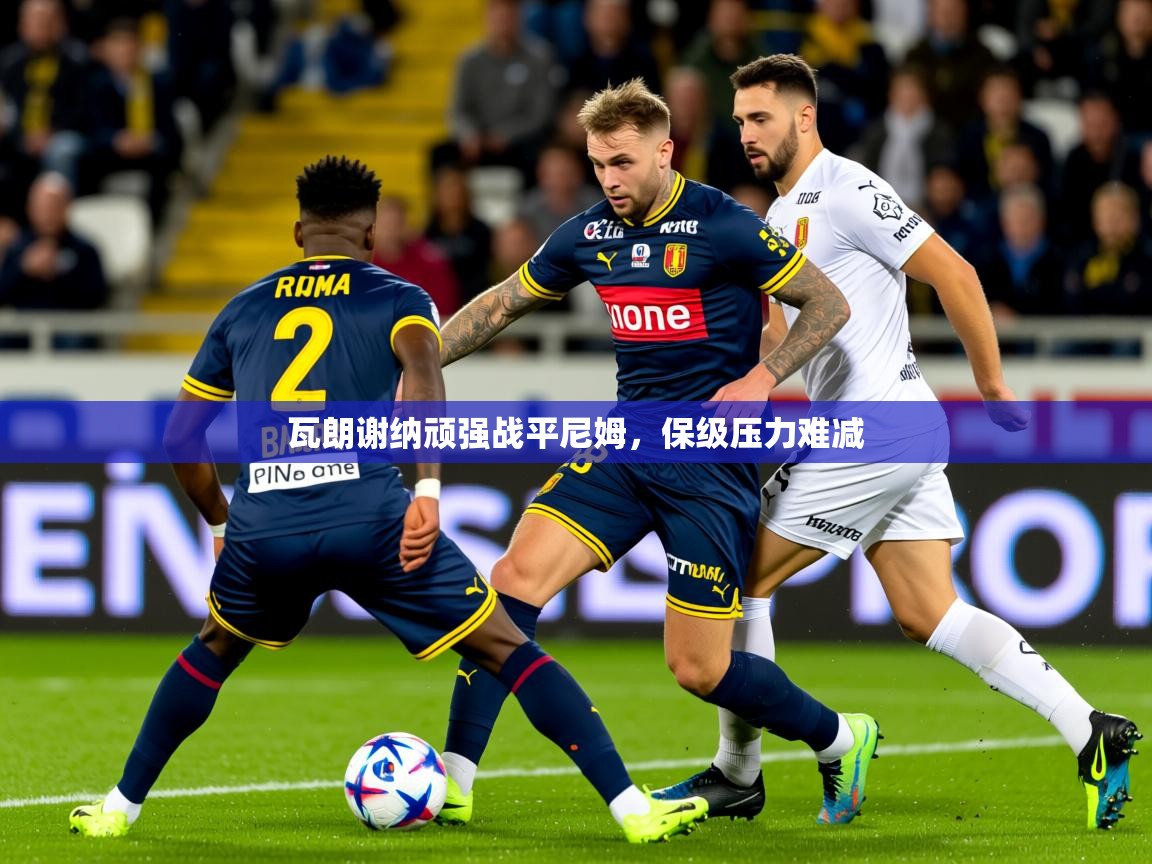 2025云开体育官网瓦朗谢纳顽强战平尼姆，保级压力难减  第2张