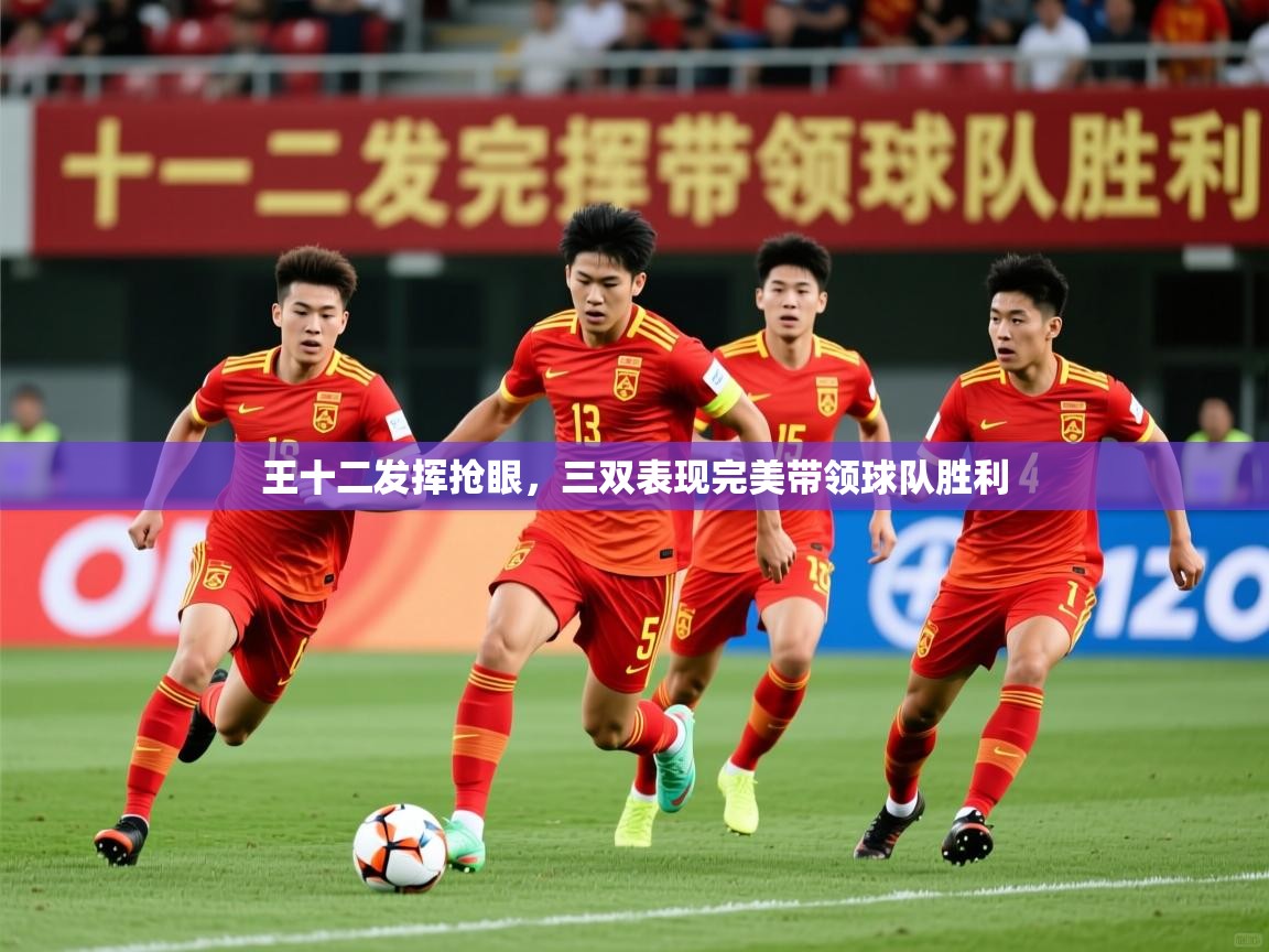 2025开运体育在线网址王十二发挥抢眼，三双表现完美带领球队胜利  第2张