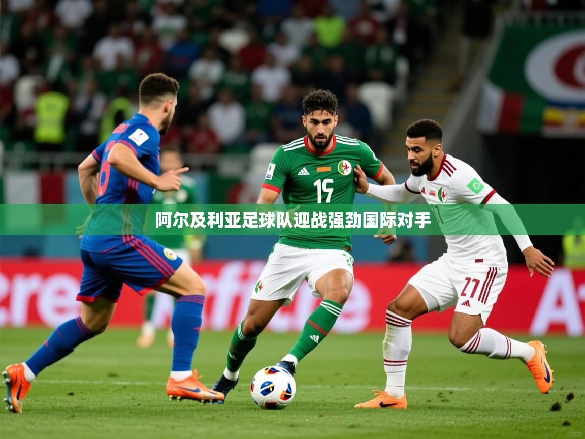 2025开云体育app优惠阿尔及利亚足球队迎战强劲国际对手  第3张