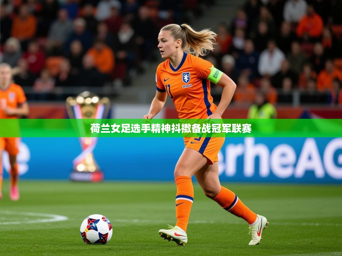 2026开云体育app下载荷兰女足选手精神抖擞备战冠军联赛  第3张