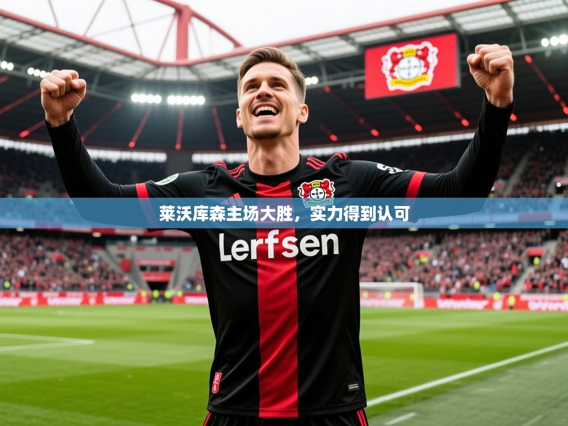 2026开云体育app网页版入口莱沃库森主场大胜,实力得到认可 第2张