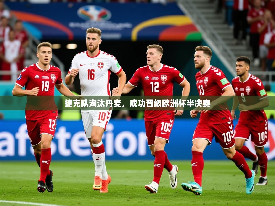 2026开运体育在线入口捷克队淘汰丹麦,成功晋级欧洲杯半决赛 第3张