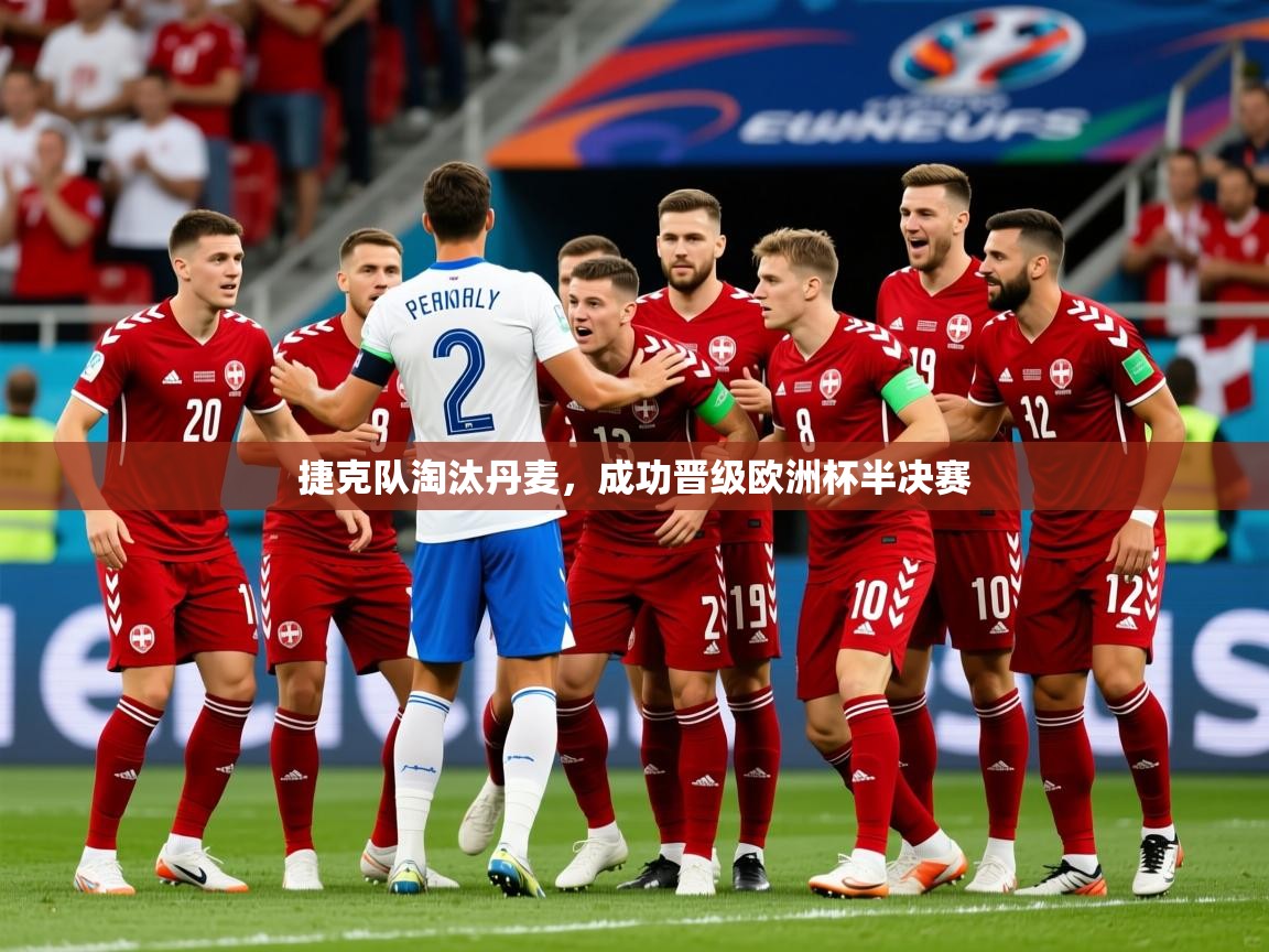 2026开运体育在线入口捷克队淘汰丹麦,成功晋级欧洲杯半决赛 第4张