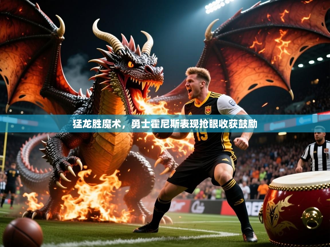 2026开云体育入口平台猛龙胜魔术,勇士霍尼斯表现抢眼收获鼓励 第1张