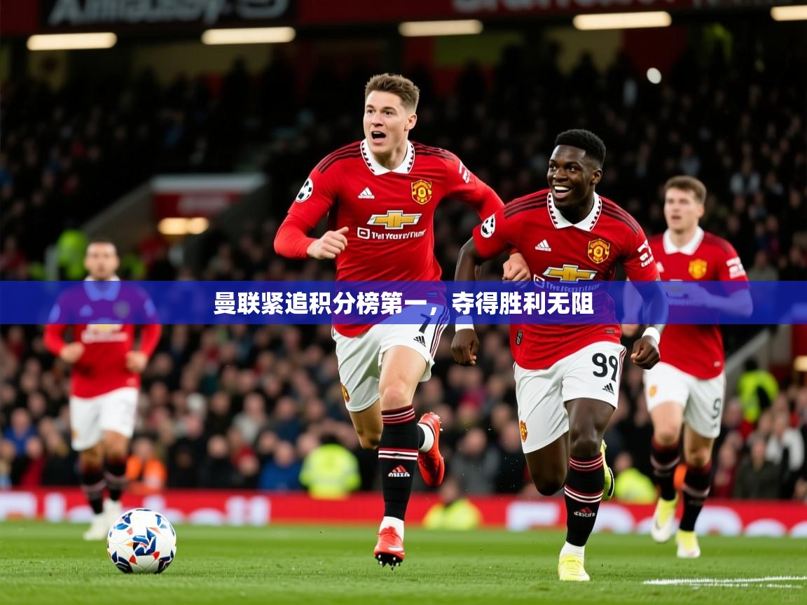 2026开运体育在线曼联紧追积分榜第一,夺得胜利无阻 第1张