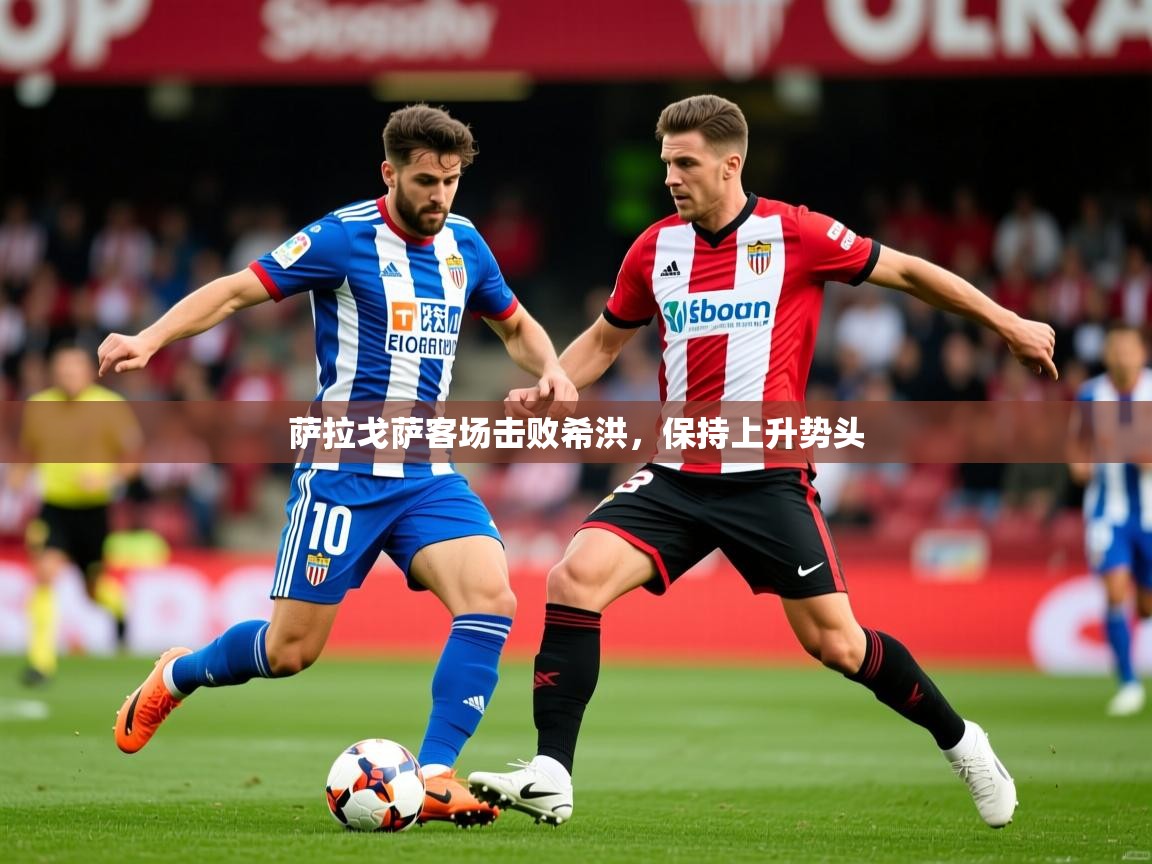 2026开运体育在线登录萨拉戈萨客场击败希洪，保持上升势头  第1张